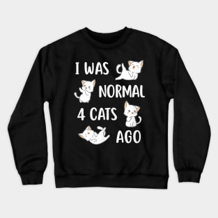 Cat S I Was Normal 4 Cats Ago Crazy Cat Lady Crewneck Sweatshirt